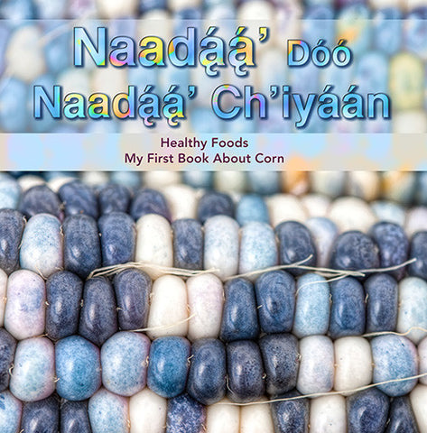Naadą́ą́’ dóó Naadą́ą́’ Ch’iyáán: Healthy Foods, My First Book About Corn